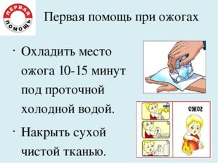 Первая помощь при ожогах Охладить место ожога 10-15 минут под проточной холод